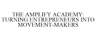 THE AMPLIFY ACADEMY: TURNING ENTREPRENEURS INTO MOVEMENT-MAKERS