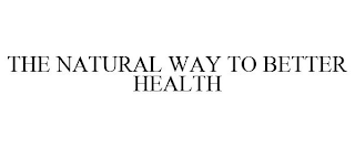 THE NATURAL WAY TO BETTER HEALTH