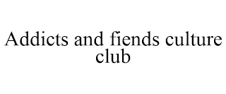ADDICTS AND FIENDS CULTURE CLUB