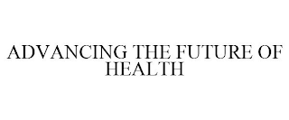 ADVANCING THE FUTURE OF HEALTH