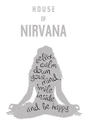 HOUSE OF NIRVANA RELAX, CALM DOWN YOUR MIND, SMILE INSIDE AND BE HAPPY