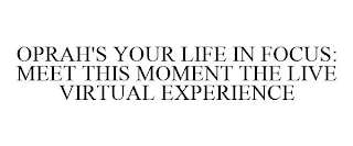 OPRAH'S YOUR LIFE IN FOCUS: MEET THIS MOMENT THE LIVE VIRTUAL EXPERIENCE