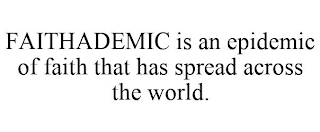 FAITHADEMIC IS AN EPIDEMIC OF FAITH THAT HAS SPREAD ACROSS THE WORLD.