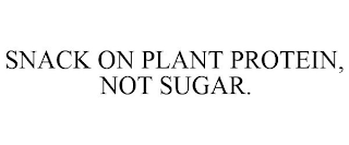 SNACK ON PLANT PROTEIN, NOT SUGAR.