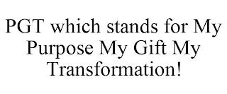 PGT WHICH STANDS FOR MY PURPOSE MY GIFT MY TRANSFORMATION!