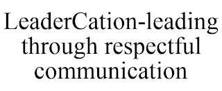 LEADERCATION-LEADING THROUGH RESPECTFUL COMMUNICATION