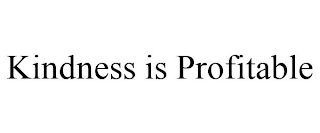 KINDNESS IS PROFITABLE