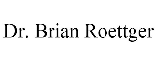 DR. BRIAN ROETTGER