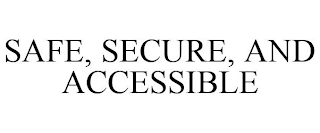 SAFE, SECURE, AND ACCESSIBLE