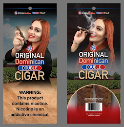 ORIGINAL DOMINICAN DOUBLE CIGAR ORINGINAL DOMINICAN DOUBLE CIGAR WARNING: THIS PRODUCT CONTAINS NICOTINE. NICOTINE IS AN ADDICTIVE CHEMICAL. 100% DOMESTICALLY GROWN TOBACCO. PACKED IN THE DOMINICAN REPUBLIC. SALE ONLY ALLOWED IN THE U.S.A. NOT FOR SALE TO MINORS.