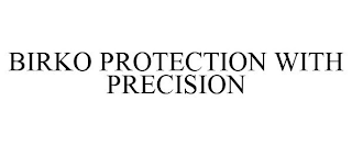 BIRKO PROTECTION WITH PRECISION