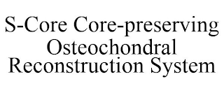 S-CORE CORE-PRESERVING OSTEOCHONDRAL RECONSTRUCTION SYSTEM