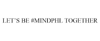 LET'S BE #MINDPHL TOGETHER