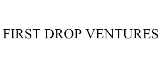 FIRST DROP VENTURES