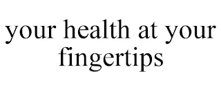 YOUR HEALTH AT YOUR FINGERTIPS