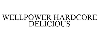 WELLPOWER HARDCORE DELICIOUS