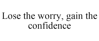 LOSE THE WORRY, GAIN THE CONFIDENCE