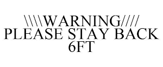 \\\\WARNING//// PLEASE STAY BACK 6FT