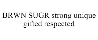 BRWN SUGR STRONG UNIQUE GIFTED RESPECTED