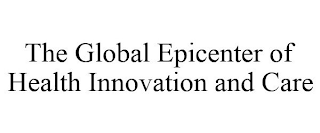 THE GLOBAL EPICENTER OF HEALTH INNOVATION AND CARE