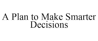 A PLAN TO MAKE SMARTER DECISIONS