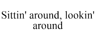 SITTIN' AROUND, LOOKIN' AROUND