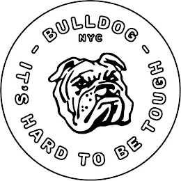 BULLDOG NYC IT'S HARD TO BE TOUGH