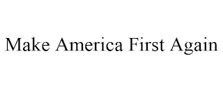 MAKE AMERICA FIRST AGAIN