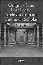 ORIGINS OF THE LOST POETIC ARCHIVES FROM AN UNKNOWN SCHOLAR (MEMOIRS) B-POET