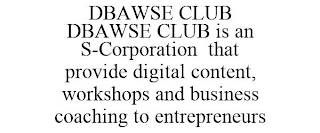 DBAWSE CLUB DBAWSE CLUB IS AN S-CORPORATION THAT PROVIDE DIGITAL CONTENT, WORKSHOPS AND BUSINESS COACHING TO ENTREPRENEURS