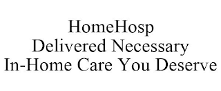 HOMEHOSP DELIVERED NECESSARY IN-HOME CARE YOU DESERVE