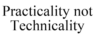 PRACTICALITY NOT TECHNICALITY