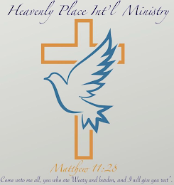 HEAVENLY PLACE INT'L MINISTRY MATTHEW 11:28 COME UNTO ME ALL, YOU WHO ARE WEARY AND BURDEN, AND I WILL GIVE YOU REST".