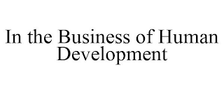 IN THE BUSINESS OF HUMAN DEVELOPMENT