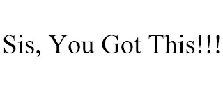 SIS, YOU GOT THIS!!!