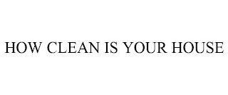 HOW CLEAN IS YOUR HOUSE