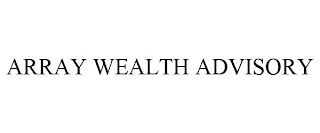 ARRAY WEALTH ADVISORY