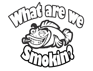 WHAT ARE WE SMOKIN?