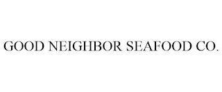 GOOD NEIGHBOR SEAFOOD CO.