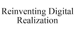 REINVENTING DIGITAL REALIZATION