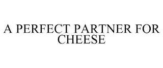 A PERFECT PARTNER FOR CHEESE