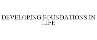 DEVELOPING FOUNDATIONS IN LIFE