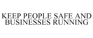 KEEP PEOPLE SAFE AND BUSINESSES RUNNING