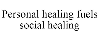 PERSONAL HEALING FUELS SOCIAL HEALING