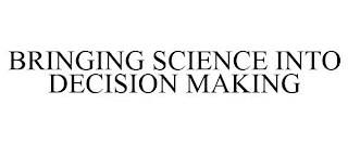 BRINGING SCIENCE INTO DECISION MAKING