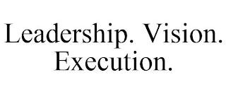 LEADERSHIP. VISION. EXECUTION.