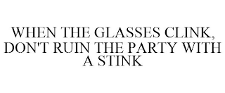 WHEN THE GLASSES CLINK, DON'T RUIN THE PARTY WITH A STINK