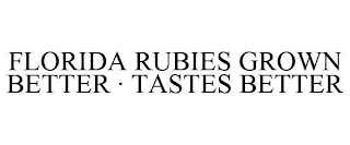 FLORIDA RUBIES GROWN BETTER · TASTES BETTER