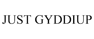 JUST GYDDIUP