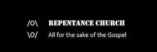 REPENTANCE CHURCH /O\ \O/ ALL FOR THE SAKE OF THE GOSPEL